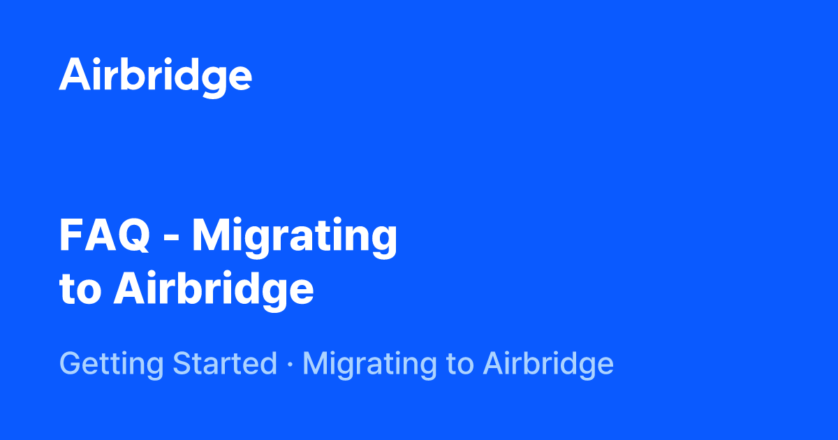 FAQ - Migrating to Airbridge | Airbridge Help Center